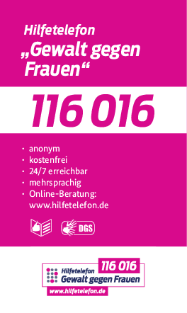 Hilfetelefon "Gewalt gegen Frauen" 116 016 anonym, kostenfrei, 24/7 erreichbar, mehrsprachig, Online-Beratung www.hilfetelefon.de